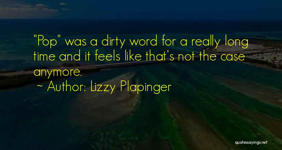 Lizzy Plapinger Quotes: Pop Was A Dirty Word For A Really Long Time And It Feels Like That's Not The Case Anymore.