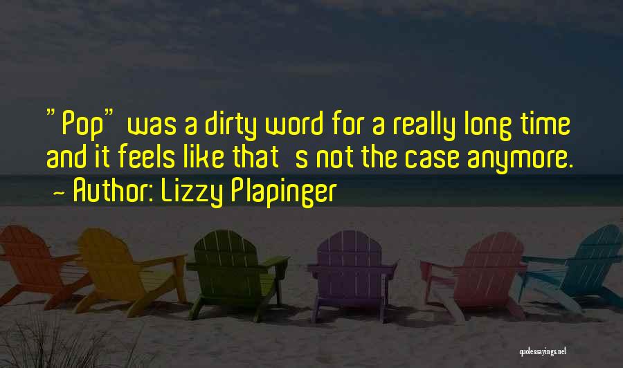 Lizzy Plapinger Quotes: Pop Was A Dirty Word For A Really Long Time And It Feels Like That's Not The Case Anymore.