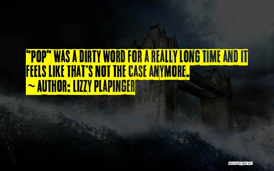 Lizzy Plapinger Quotes: Pop Was A Dirty Word For A Really Long Time And It Feels Like That's Not The Case Anymore.