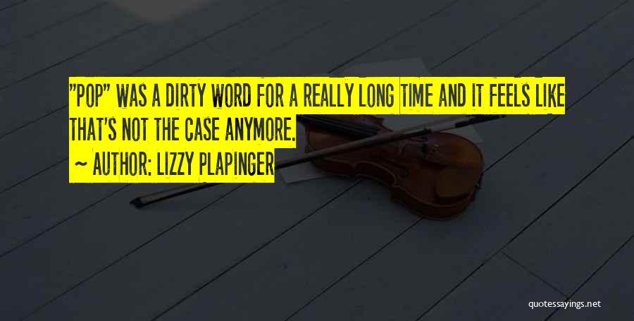 Lizzy Plapinger Quotes: Pop Was A Dirty Word For A Really Long Time And It Feels Like That's Not The Case Anymore.