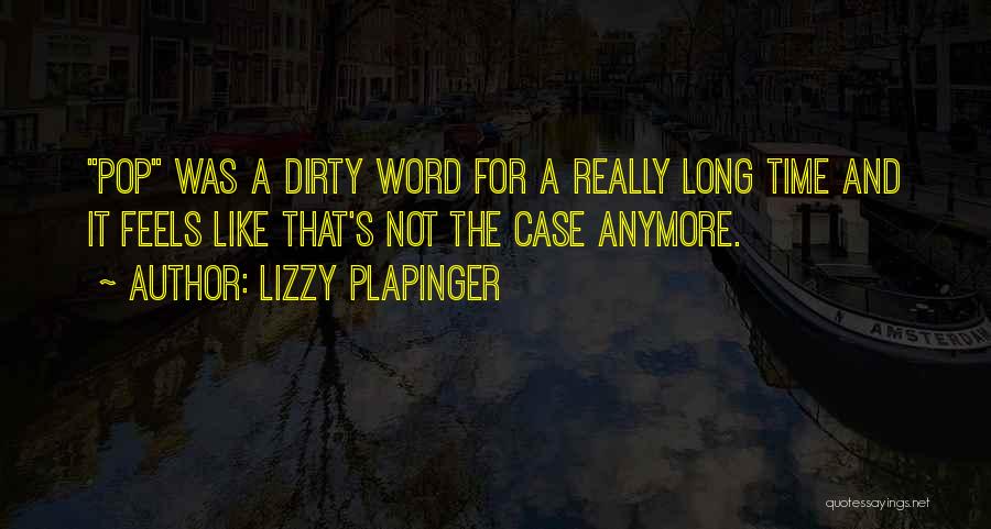 Lizzy Plapinger Quotes: Pop Was A Dirty Word For A Really Long Time And It Feels Like That's Not The Case Anymore.