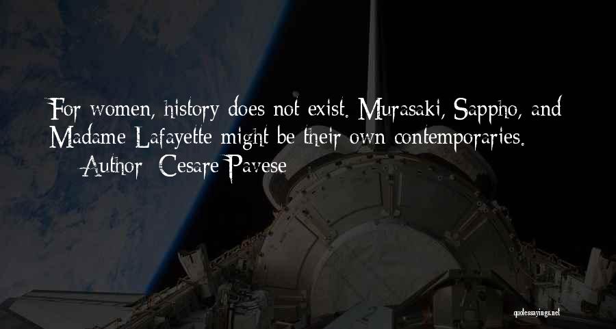 Cesare Pavese Quotes: For Women, History Does Not Exist. Murasaki, Sappho, And Madame Lafayette Might Be Their Own Contemporaries.