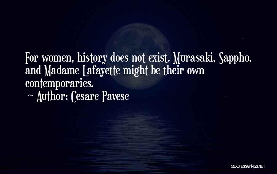 Cesare Pavese Quotes: For Women, History Does Not Exist. Murasaki, Sappho, And Madame Lafayette Might Be Their Own Contemporaries.