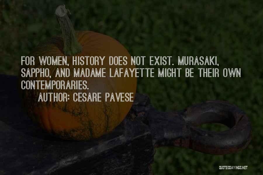 Cesare Pavese Quotes: For Women, History Does Not Exist. Murasaki, Sappho, And Madame Lafayette Might Be Their Own Contemporaries.