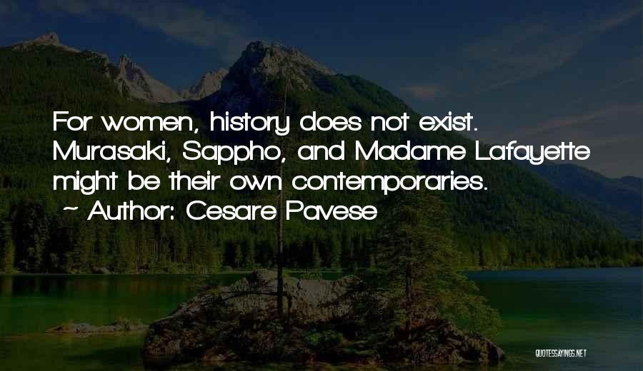 Cesare Pavese Quotes: For Women, History Does Not Exist. Murasaki, Sappho, And Madame Lafayette Might Be Their Own Contemporaries.