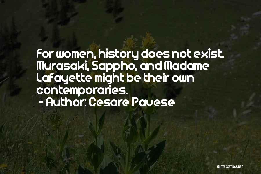 Cesare Pavese Quotes: For Women, History Does Not Exist. Murasaki, Sappho, And Madame Lafayette Might Be Their Own Contemporaries.