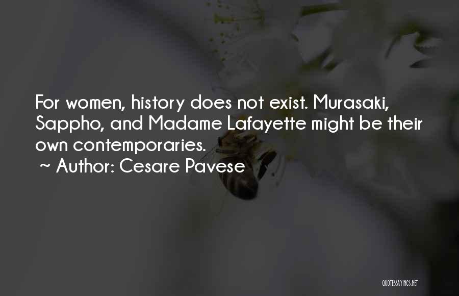 Cesare Pavese Quotes: For Women, History Does Not Exist. Murasaki, Sappho, And Madame Lafayette Might Be Their Own Contemporaries.