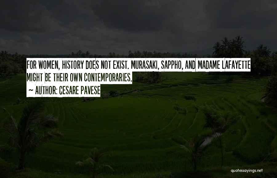 Cesare Pavese Quotes: For Women, History Does Not Exist. Murasaki, Sappho, And Madame Lafayette Might Be Their Own Contemporaries.