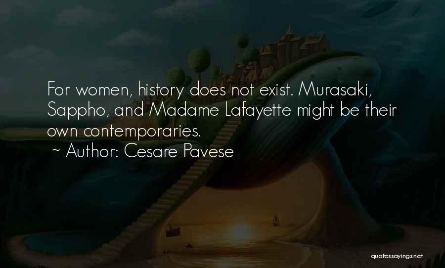 Cesare Pavese Quotes: For Women, History Does Not Exist. Murasaki, Sappho, And Madame Lafayette Might Be Their Own Contemporaries.