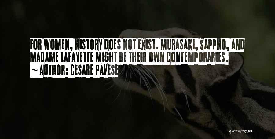 Cesare Pavese Quotes: For Women, History Does Not Exist. Murasaki, Sappho, And Madame Lafayette Might Be Their Own Contemporaries.