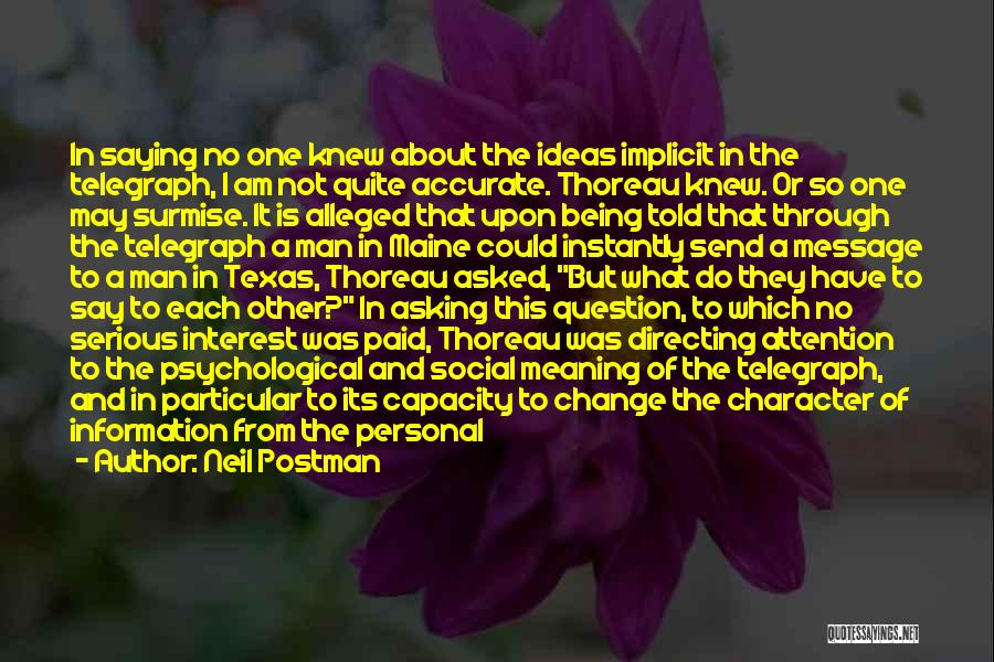 Neil Postman Quotes: In Saying No One Knew About The Ideas Implicit In The Telegraph, I Am Not Quite Accurate. Thoreau Knew. Or