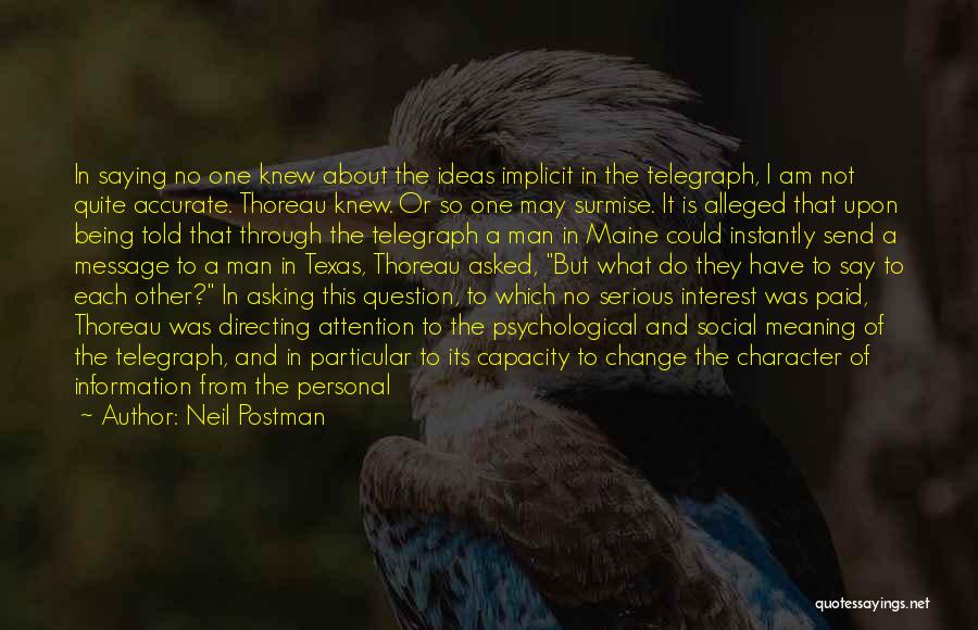 Neil Postman Quotes: In Saying No One Knew About The Ideas Implicit In The Telegraph, I Am Not Quite Accurate. Thoreau Knew. Or