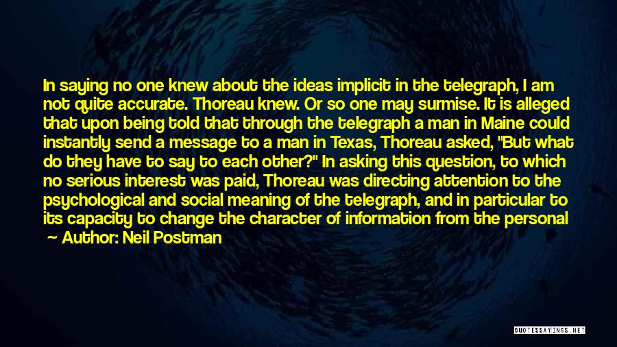 Neil Postman Quotes: In Saying No One Knew About The Ideas Implicit In The Telegraph, I Am Not Quite Accurate. Thoreau Knew. Or