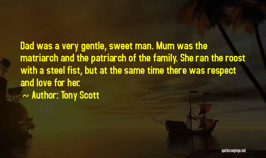 Tony Scott Quotes: Dad Was A Very Gentle, Sweet Man. Mum Was The Matriarch And The Patriarch Of The Family. She Ran The