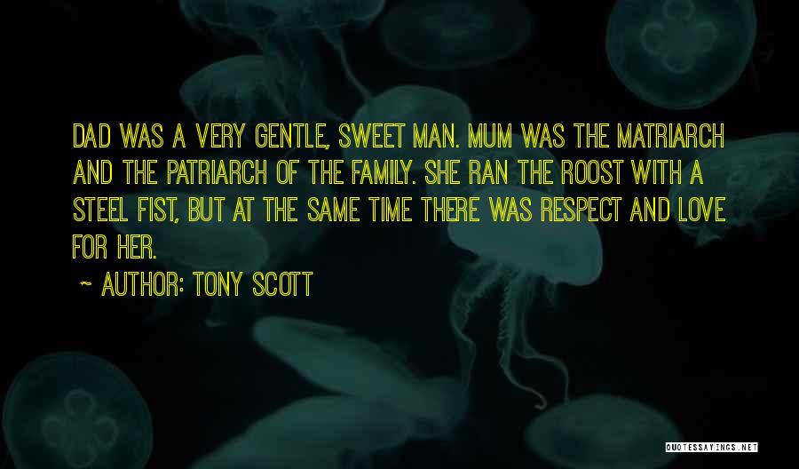 Tony Scott Quotes: Dad Was A Very Gentle, Sweet Man. Mum Was The Matriarch And The Patriarch Of The Family. She Ran The