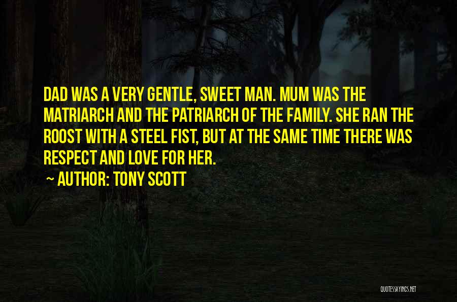 Tony Scott Quotes: Dad Was A Very Gentle, Sweet Man. Mum Was The Matriarch And The Patriarch Of The Family. She Ran The