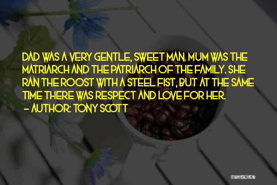 Tony Scott Quotes: Dad Was A Very Gentle, Sweet Man. Mum Was The Matriarch And The Patriarch Of The Family. She Ran The