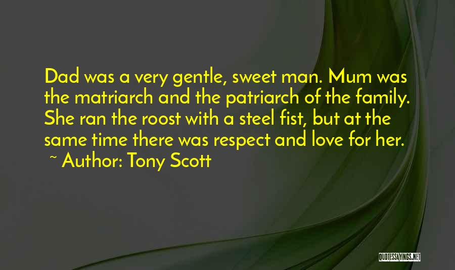 Tony Scott Quotes: Dad Was A Very Gentle, Sweet Man. Mum Was The Matriarch And The Patriarch Of The Family. She Ran The