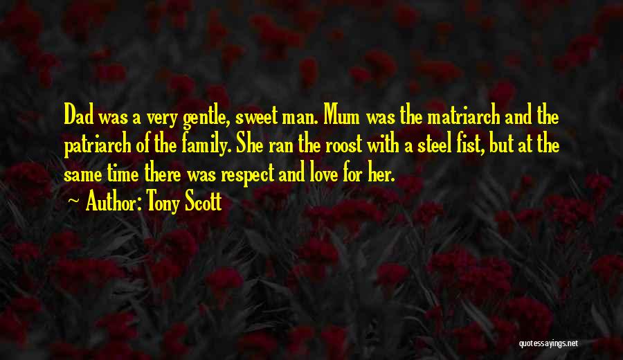 Tony Scott Quotes: Dad Was A Very Gentle, Sweet Man. Mum Was The Matriarch And The Patriarch Of The Family. She Ran The