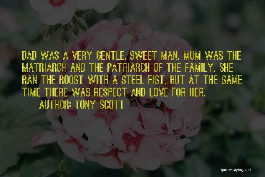 Tony Scott Quotes: Dad Was A Very Gentle, Sweet Man. Mum Was The Matriarch And The Patriarch Of The Family. She Ran The