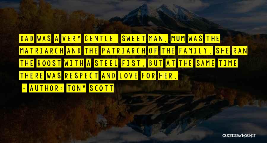 Tony Scott Quotes: Dad Was A Very Gentle, Sweet Man. Mum Was The Matriarch And The Patriarch Of The Family. She Ran The