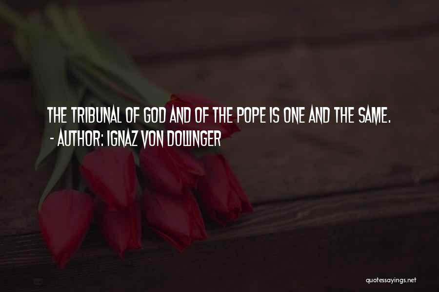 Ignaz Von Dollinger Quotes: The Tribunal Of God And Of The Pope Is One And The Same.
