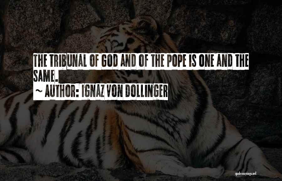 Ignaz Von Dollinger Quotes: The Tribunal Of God And Of The Pope Is One And The Same.