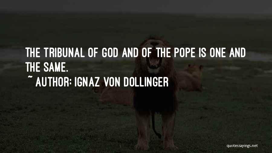Ignaz Von Dollinger Quotes: The Tribunal Of God And Of The Pope Is One And The Same.