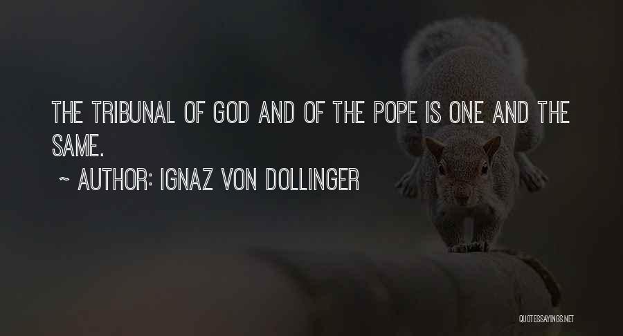 Ignaz Von Dollinger Quotes: The Tribunal Of God And Of The Pope Is One And The Same.