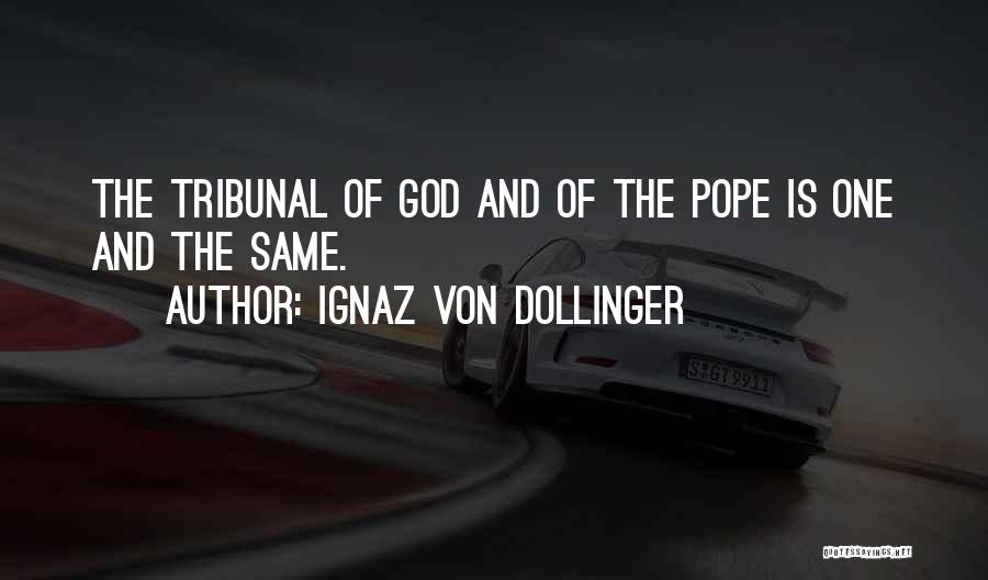 Ignaz Von Dollinger Quotes: The Tribunal Of God And Of The Pope Is One And The Same.