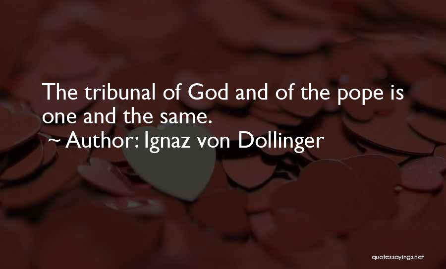 Ignaz Von Dollinger Quotes: The Tribunal Of God And Of The Pope Is One And The Same.