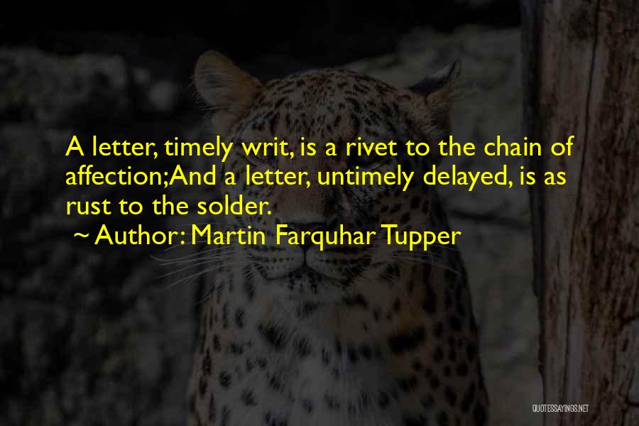 Martin Farquhar Tupper Quotes: A Letter, Timely Writ, Is A Rivet To The Chain Of Affection;and A Letter, Untimely Delayed, Is As Rust To