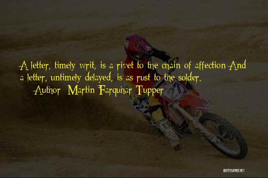 Martin Farquhar Tupper Quotes: A Letter, Timely Writ, Is A Rivet To The Chain Of Affection;and A Letter, Untimely Delayed, Is As Rust To