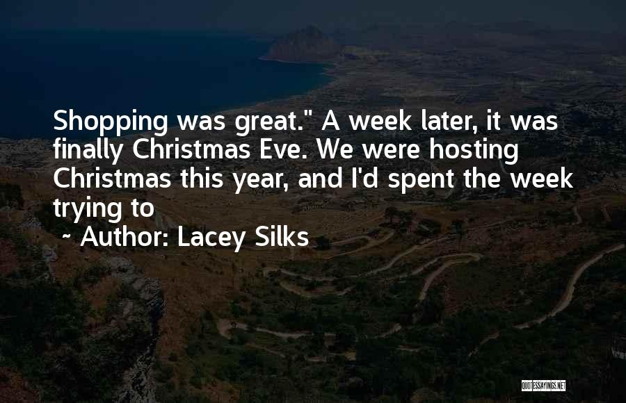 Lacey Silks Quotes: Shopping Was Great. A Week Later, It Was Finally Christmas Eve. We Were Hosting Christmas This Year, And I'd Spent