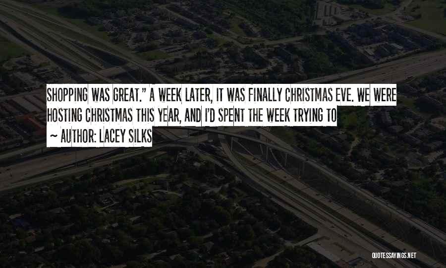 Lacey Silks Quotes: Shopping Was Great. A Week Later, It Was Finally Christmas Eve. We Were Hosting Christmas This Year, And I'd Spent