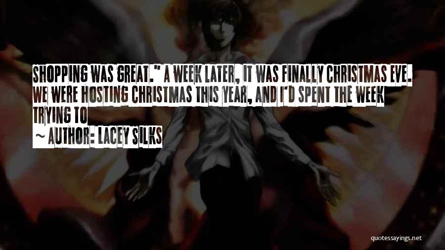 Lacey Silks Quotes: Shopping Was Great. A Week Later, It Was Finally Christmas Eve. We Were Hosting Christmas This Year, And I'd Spent