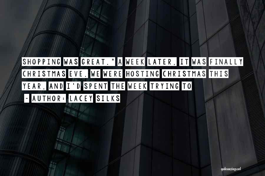 Lacey Silks Quotes: Shopping Was Great. A Week Later, It Was Finally Christmas Eve. We Were Hosting Christmas This Year, And I'd Spent