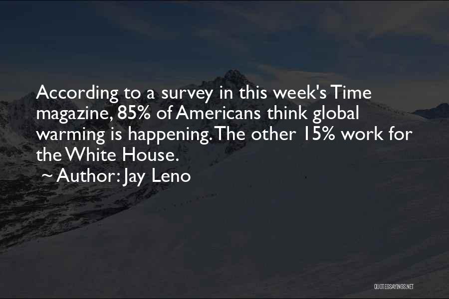 Jay Leno Quotes: According To A Survey In This Week's Time Magazine, 85% Of Americans Think Global Warming Is Happening. The Other 15%