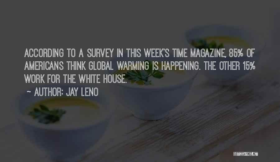 Jay Leno Quotes: According To A Survey In This Week's Time Magazine, 85% Of Americans Think Global Warming Is Happening. The Other 15%
