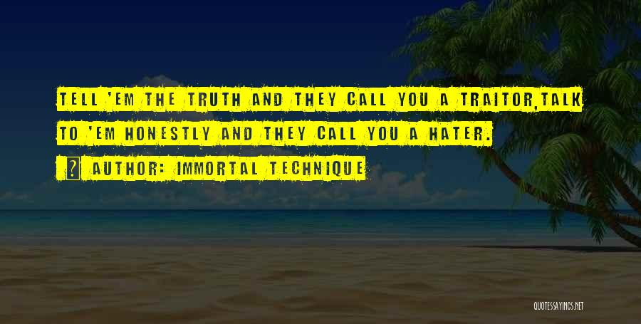 Immortal Technique Quotes: Tell 'em The Truth And They Call You A Traitor,talk To 'em Honestly And They Call You A Hater.