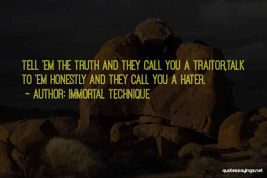 Immortal Technique Quotes: Tell 'em The Truth And They Call You A Traitor,talk To 'em Honestly And They Call You A Hater.