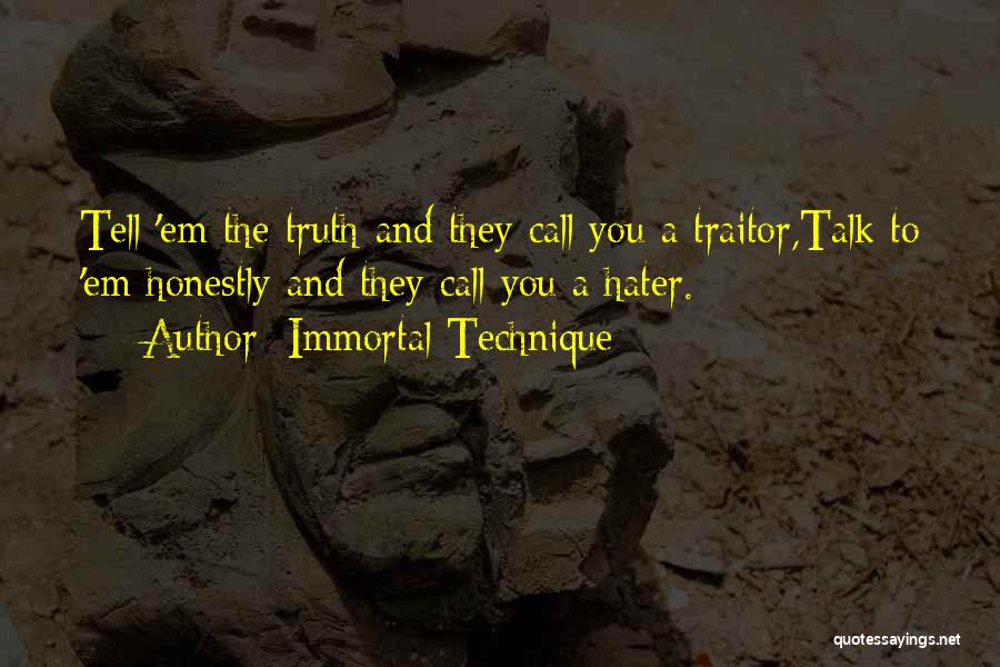 Immortal Technique Quotes: Tell 'em The Truth And They Call You A Traitor,talk To 'em Honestly And They Call You A Hater.