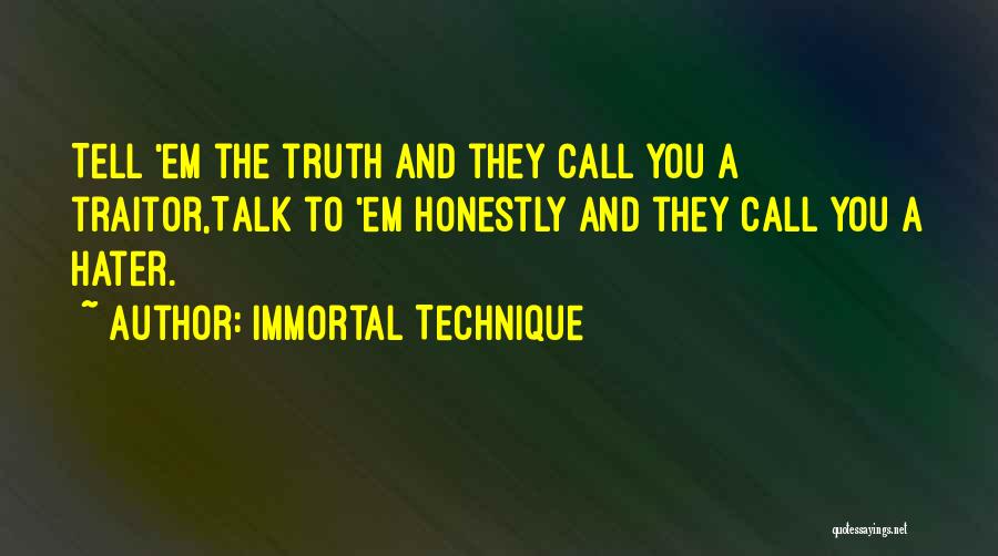 Immortal Technique Quotes: Tell 'em The Truth And They Call You A Traitor,talk To 'em Honestly And They Call You A Hater.