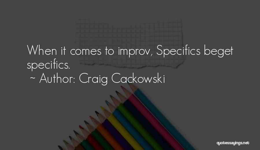 Craig Cackowski Quotes: When It Comes To Improv, Specifics Beget Specifics.