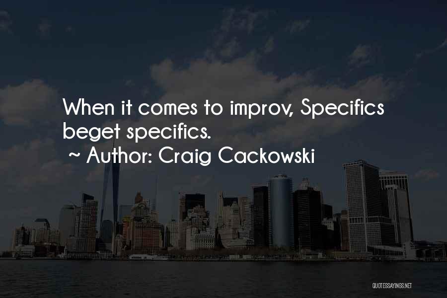 Craig Cackowski Quotes: When It Comes To Improv, Specifics Beget Specifics.