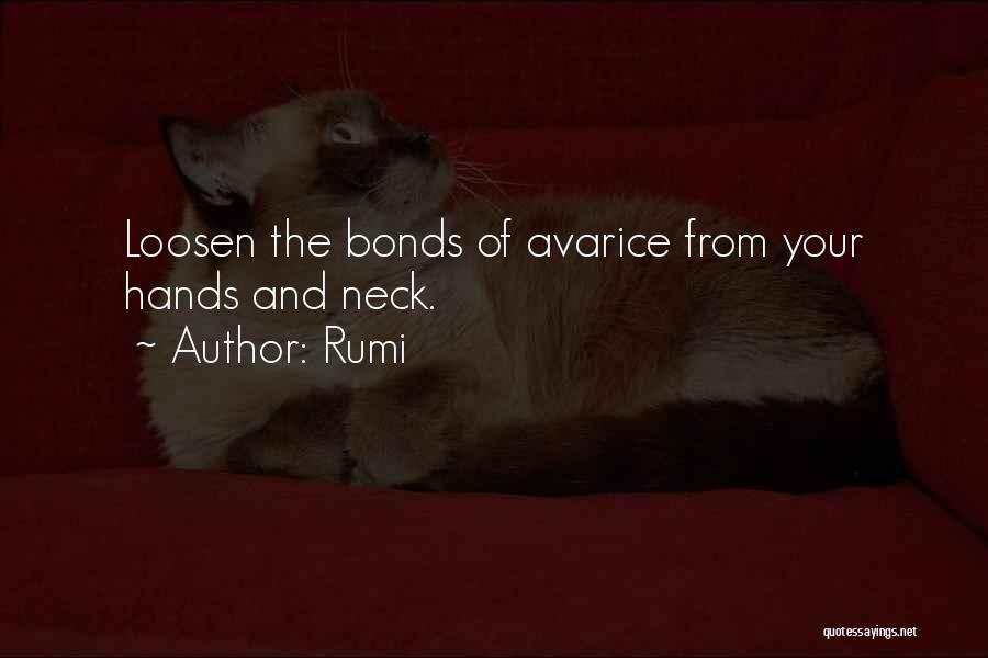Rumi Quotes: Loosen The Bonds Of Avarice From Your Hands And Neck.