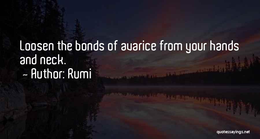 Rumi Quotes: Loosen The Bonds Of Avarice From Your Hands And Neck.