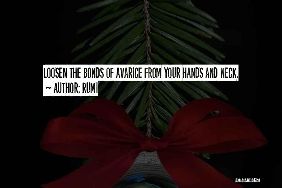 Rumi Quotes: Loosen The Bonds Of Avarice From Your Hands And Neck.