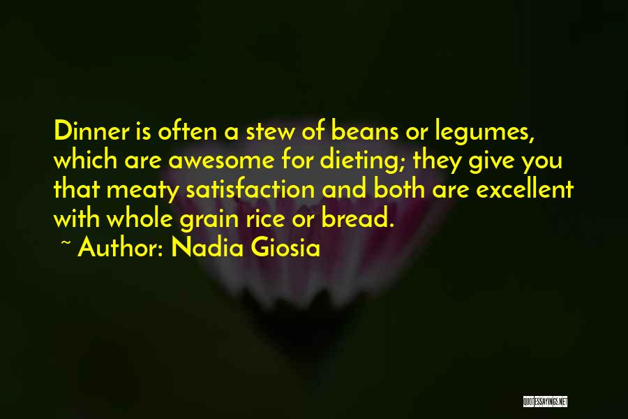 Nadia Giosia Quotes: Dinner Is Often A Stew Of Beans Or Legumes, Which Are Awesome For Dieting; They Give You That Meaty Satisfaction