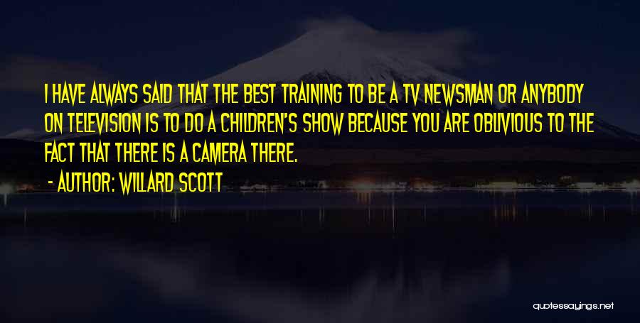 Willard Scott Quotes: I Have Always Said That The Best Training To Be A Tv Newsman Or Anybody On Television Is To Do